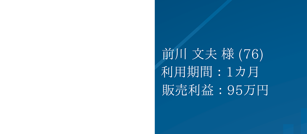 前川 文夫 様 (76) 利用期間:1ヵ月 販売利益:95万円